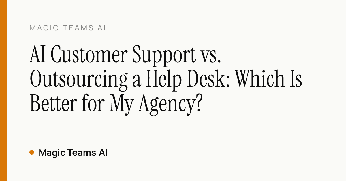 AI Customer Support vs. Outsourcing a Help Desk: Which Is Better for My Agency? — Magic Teams AI editorial cover