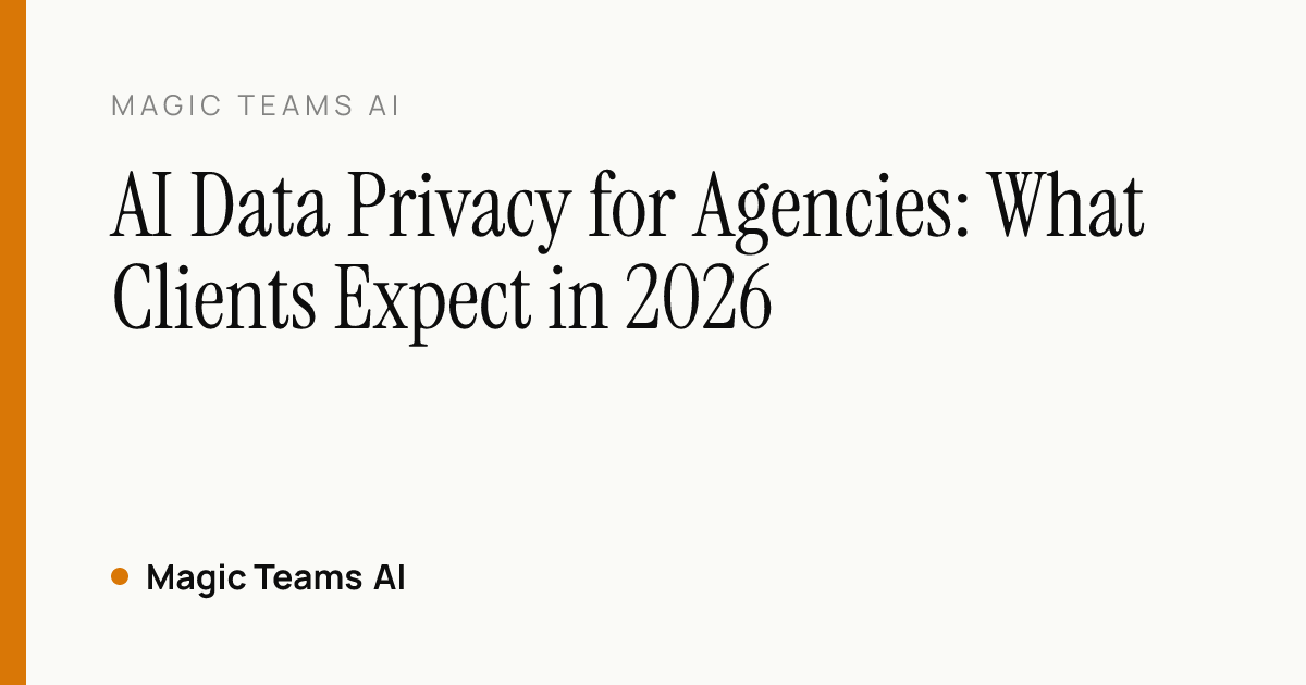 AI Data Privacy for Agencies: What Clients Expect in 2026 — Magic Teams AI editorial cover