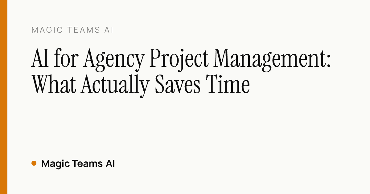 AI for Agency Project Management: What Actually Saves Time — Magic Teams AI editorial cover