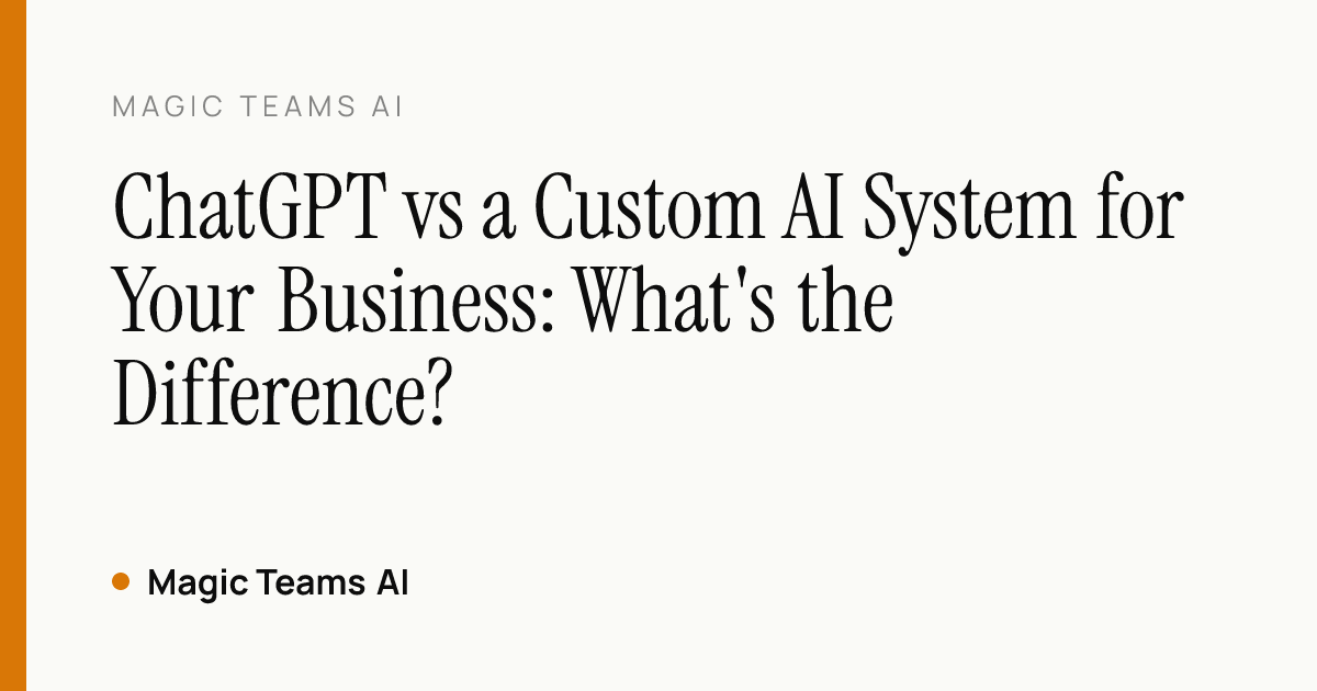ChatGPT vs a Custom AI System for Your Business: What's the Difference? — Magic Teams AI editorial cover