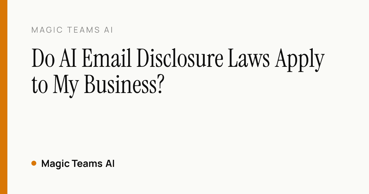 Do AI Email Disclosure Laws Apply to My Business? — Magic Teams AI editorial cover