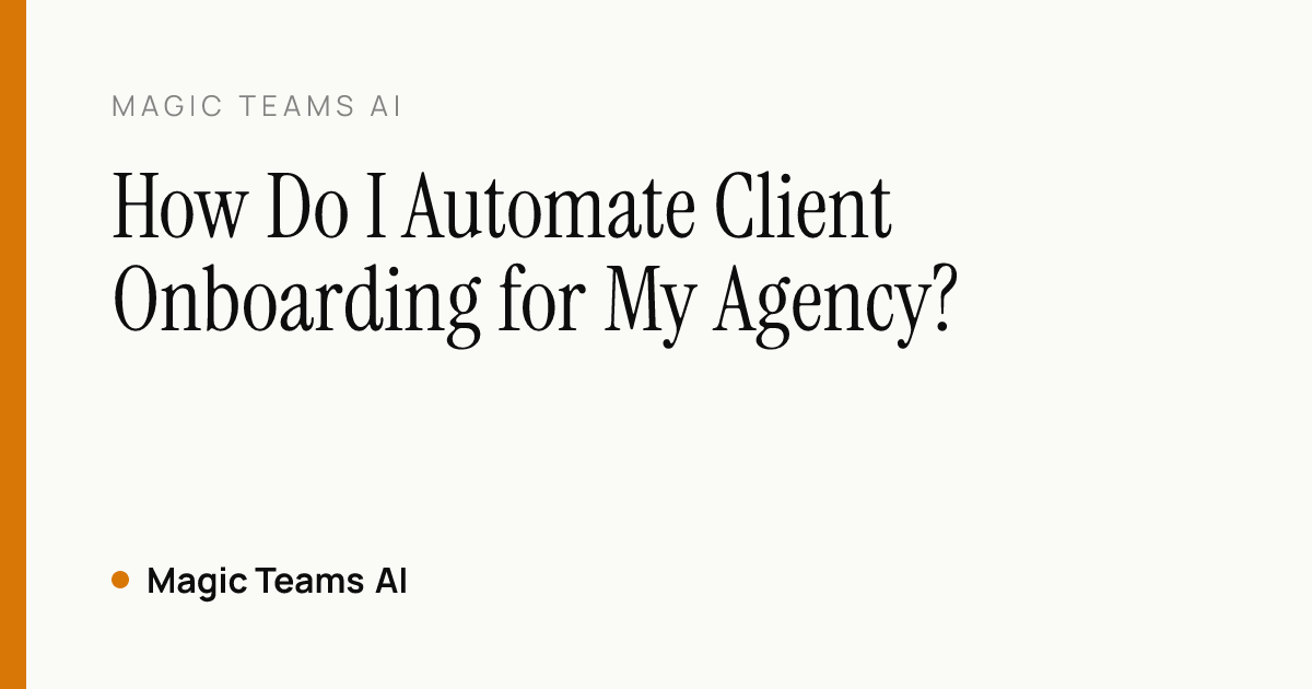 How Do I Automate Client Onboarding for My Agency? — Magic Teams AI editorial cover