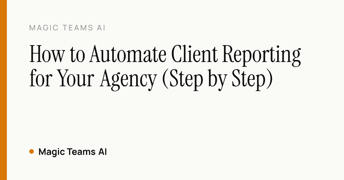 How to Automate Client Reporting for Your Agency (Step by Step) — Magic Teams AI editorial cover