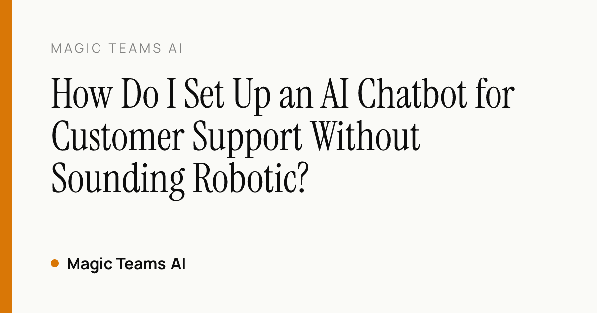 How Do I Set Up an AI Chatbot for Customer Support Without Sounding Robotic? — Magic Teams AI editorial cover