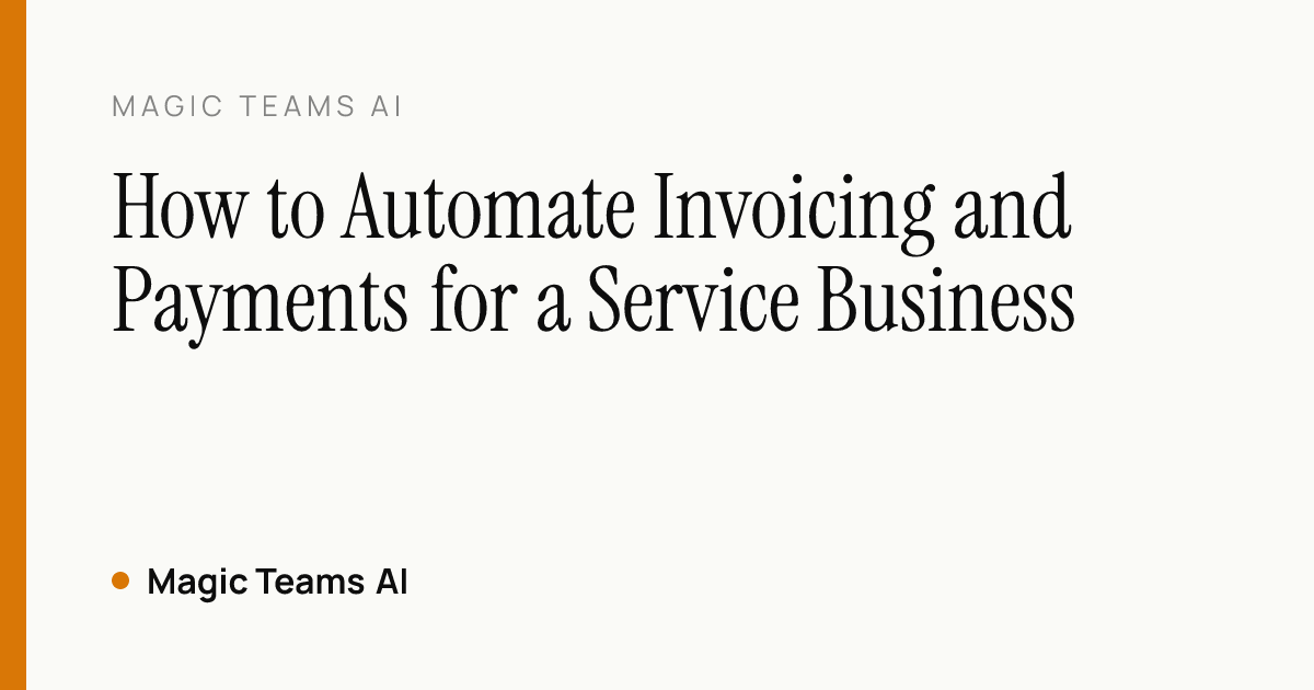 How to Automate Invoicing and Payments for a Service Business — Magic Teams AI editorial cover