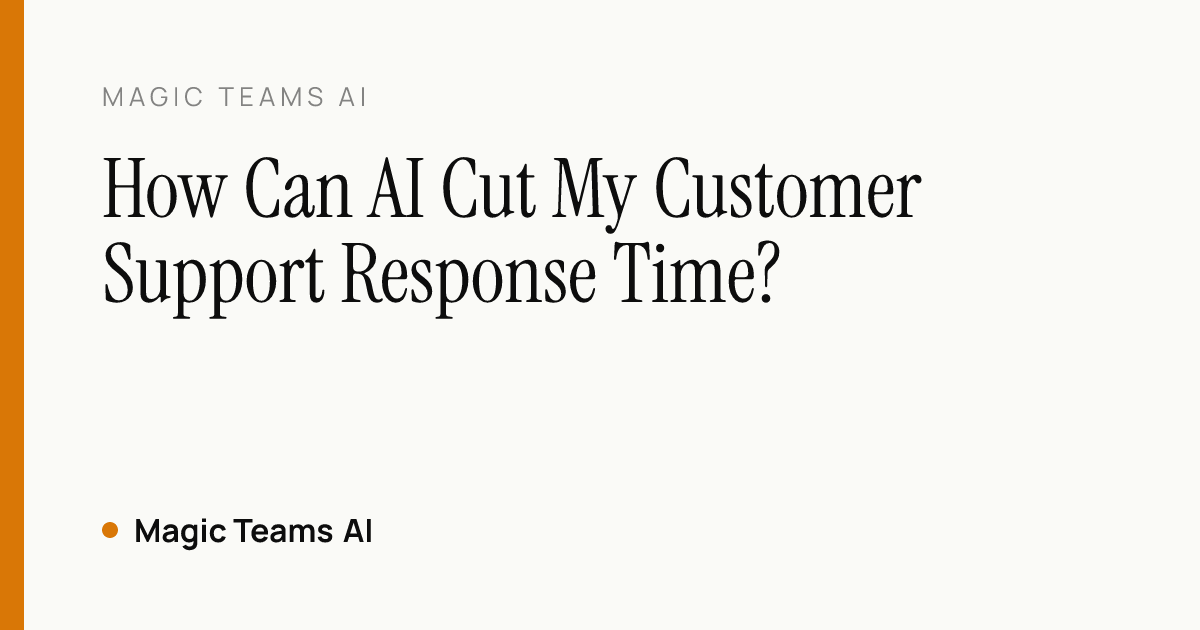 How Can AI Cut My Customer Support Response Time? — Magic Teams AI editorial cover