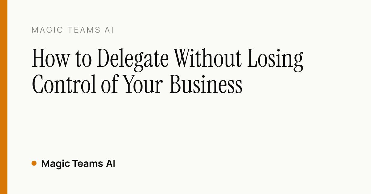 How to Delegate Without Losing Control of Your Business — Magic Teams AI editorial cover