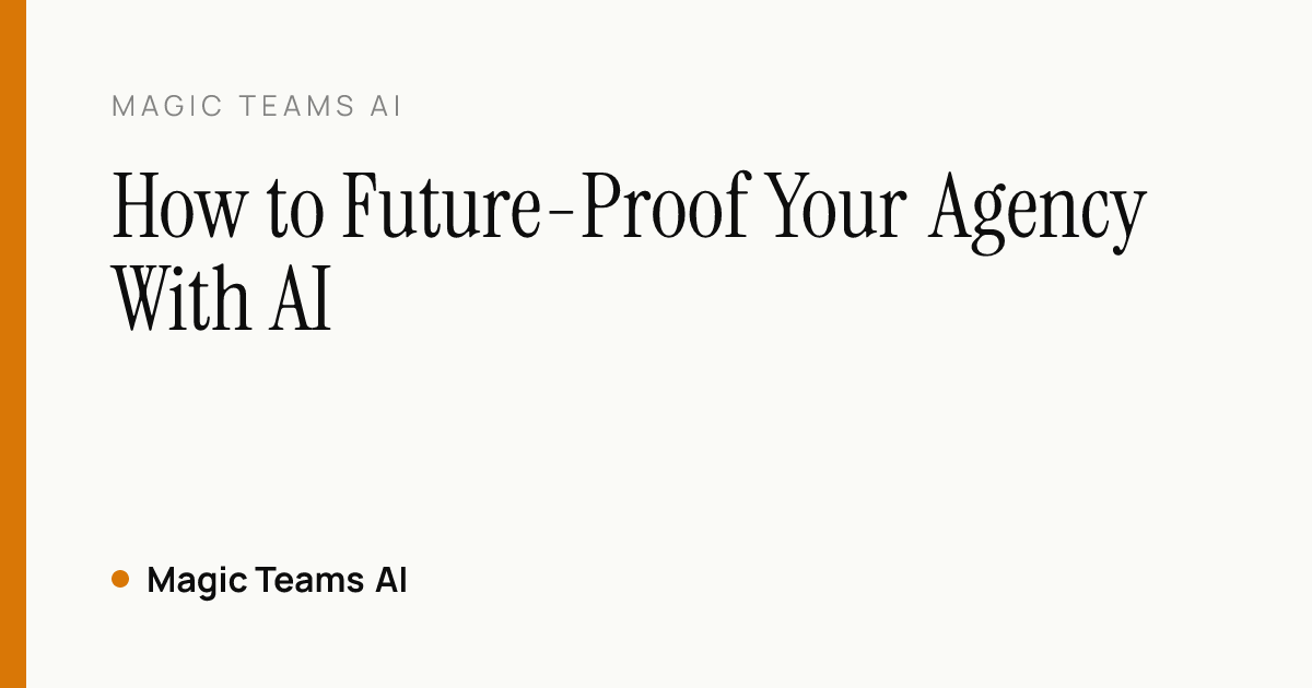 How to Future-Proof Your Agency With AI — Magic Teams AI editorial cover
