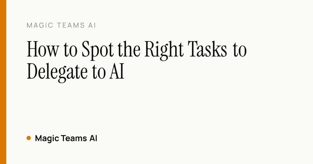 How to Spot the Right Tasks to Delegate to AI — Magic Teams AI editorial cover