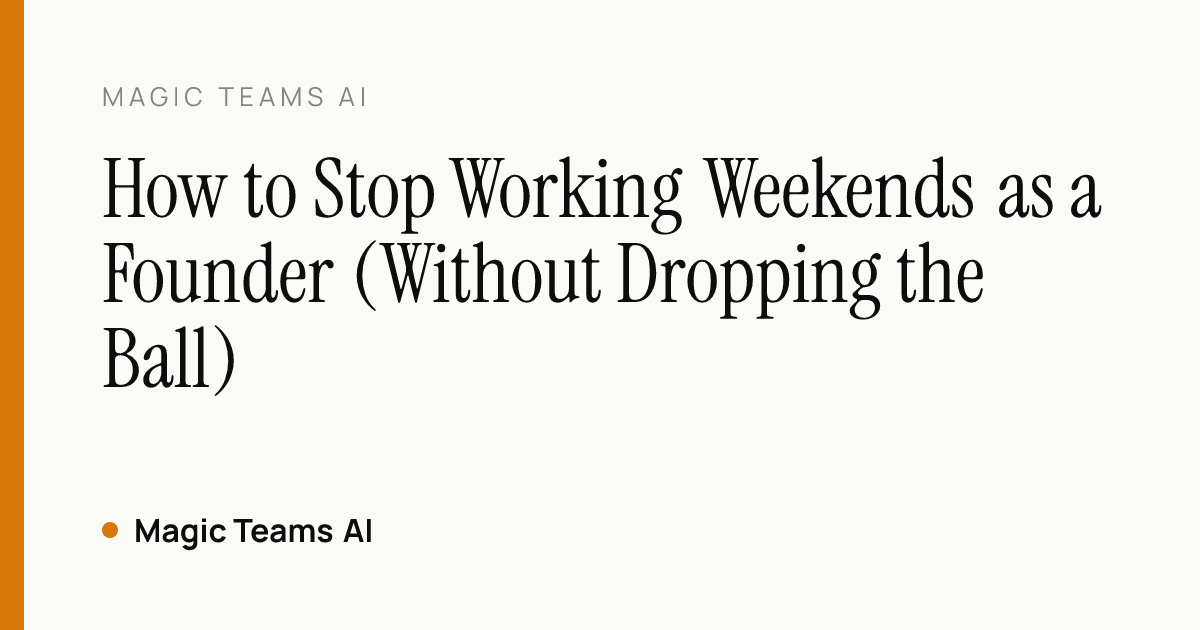 How to Stop Working Weekends as a Founder (Without Dropping the Ball) — Magic Teams AI editorial cover