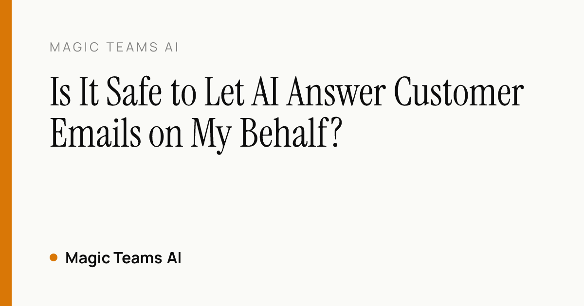 Is It Safe to Let AI Answer Customer Emails on My Behalf? — Magic Teams AI editorial cover
