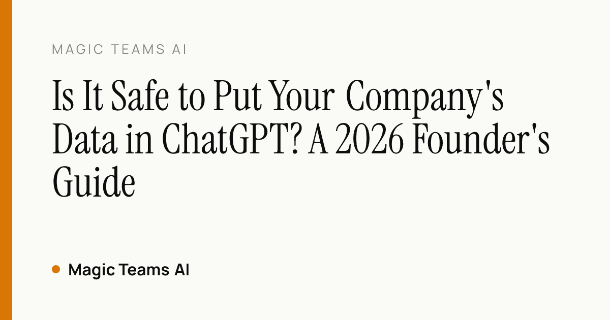 Is It Safe to Put Your Company's Data in ChatGPT? A 2026 Founder's Guide — Magic Teams AI editorial cover
