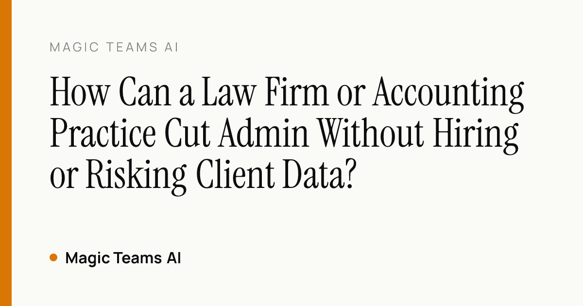 How Can a Law Firm or Accounting Practice Cut Admin Without Hiring or Risking Client Data? — Magic Teams AI editorial cover