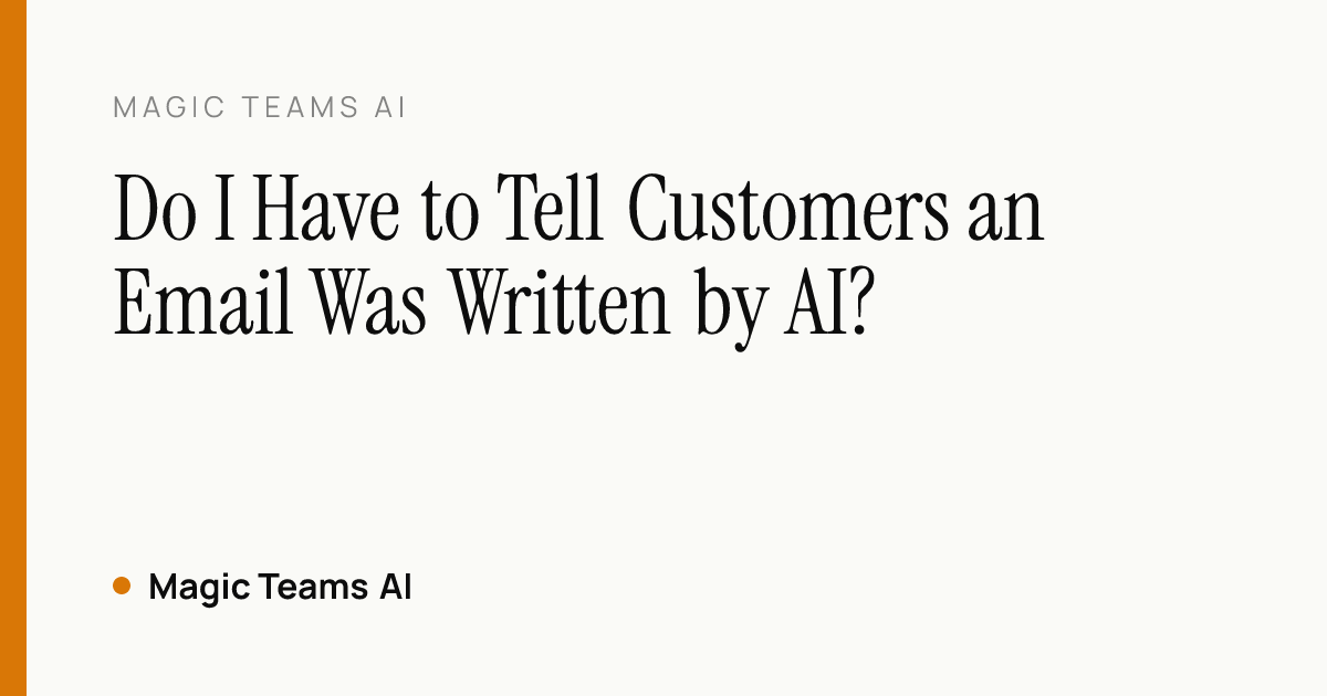 Do I Have to Tell Customers an Email Was Written by AI? — Magic Teams AI editorial cover