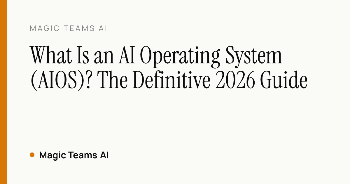 What Is an AI Operating System (AIOS)? The Definitive 2026 Guide — Magic Teams AI editorial cover