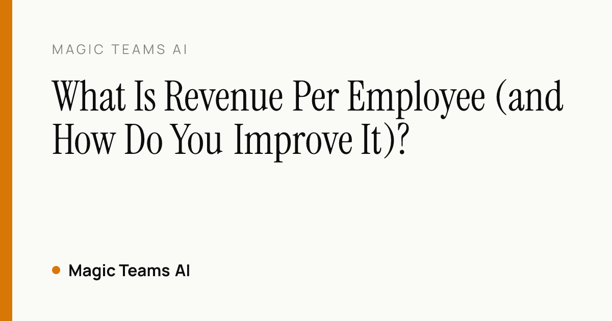 What Is Revenue Per Employee (and How Do You Improve It)? — Magic Teams AI editorial cover