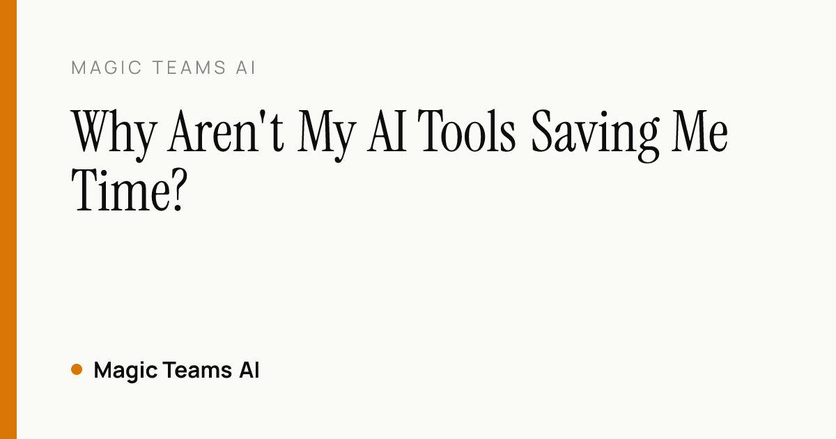 Why Aren't My AI Tools Saving Me Time? — Magic Teams AI editorial cover