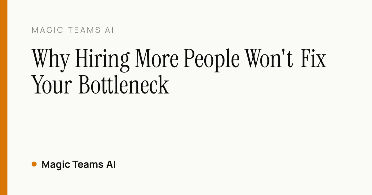 Why Hiring More People Won't Fix Your Bottleneck — Magic Teams AI editorial cover