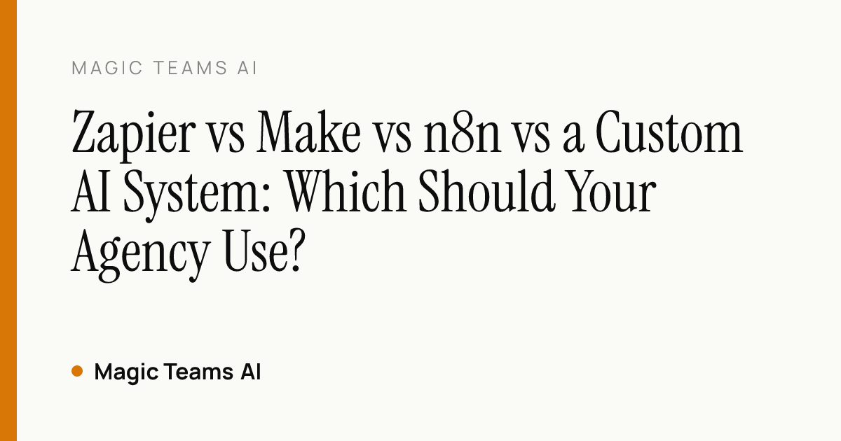 Zapier vs Make vs n8n vs a Custom AI System: Which Should Your Agency Use? — Magic Teams AI editorial cover